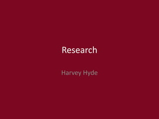 Research
Harvey Hyde
 
