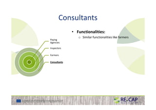 Consultants
• Functionalities:
o Similar functionalities like farmers
Paying
Agencies
Inspectors
FarmersFarmers
ConsultantsConsultants
 