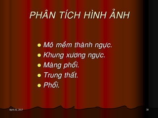 38April 25, 2017
PHAÂN TÍCH HÌNH AÛNH
 Moâ meàm thaønh ngöïc.
 Khung xöông ngöïc.
 Maøng phoåi.
 Trung thaát.
 Phoåi.
 