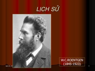 4April 25, 2017
LÒCH SÖÛ
W.C.ROENTGEN
(1845-1923)
 