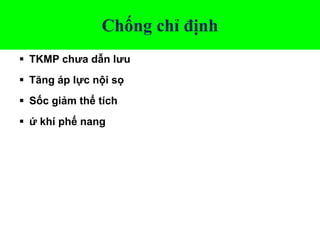 Chống chỉ định
 TKMP chưa dẫn lưu
 Tăng áp lực nội sọ
 Sốc giảm thể tích
 ứ khí phế nang
 