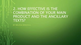 2. HOW EFFECTIVE IS THE
COMBINATION OF YOUR MAIN
PRODUCT AND THE ANCILLARY
TEXTS?
BY MELISSA MINSHULL
 