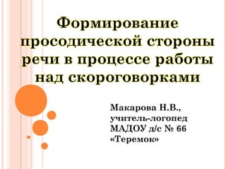 Макарова Н.В.,
учитель-логопед
МАДОУ д/с № 66
«Теремок»
 