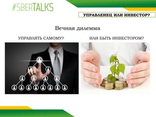 Вечная дилемма
УПРАВЛЯТЬ САМОМУ? ИЛИ БЫТЬ ИНВЕСТОРОМ?
УПРАВЛЕНЕЦ ИЛИ ИНВЕСТОР?
 