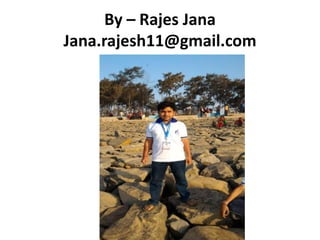 By – Rajes Jana
Jana.rajesh11@gmail.com
 