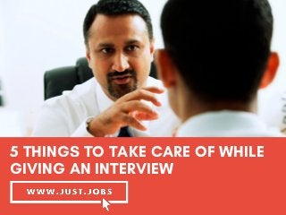 5 THINGS TO TAKE CARE OF WHILE
GIVING AN INTERVIEW
 