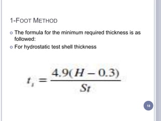 1-FOOT METHOD
 The formula for the minimum required thickness is as
followed:
 For hydrostatic test shell thickness
18
 