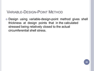 VARIABLE-DESIGN-POINT METHOD
 Design using variable-design-point method gives shell
thickness at design points that in th...