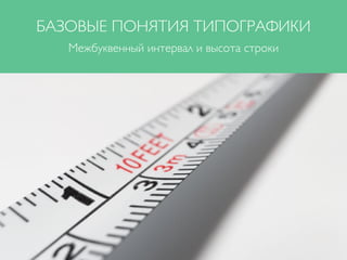 БАЗОВЫЕ ПОНЯТИЯ ТИПОГРАФИКИ
Межбуквенный интервал и высота строки
 