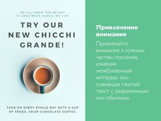 Привлечение
внимания
Привлекайте
внимание к нужным
частям послания,
изменяя
межбуквенный
интервал или
совмещая сжатый
текст с разреженным
или обычным.
 
