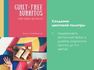 Создание
цветовой палитры
• поддерживать
зрительный фокус в
дизайне, ограничить
палитру до 4-х
цветов.
 
