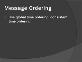 Message Ordering
 Use global time ordering, consistent
time ordering.
 