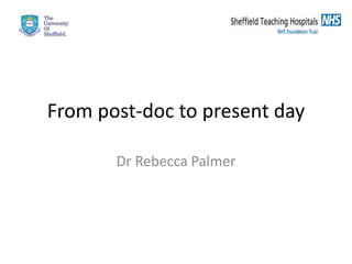 From post-doc to present day
Dr Rebecca Palmer
 