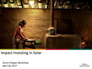 Smart Villages Workshop
April 28, 2017
Impact Investing in Solar
 