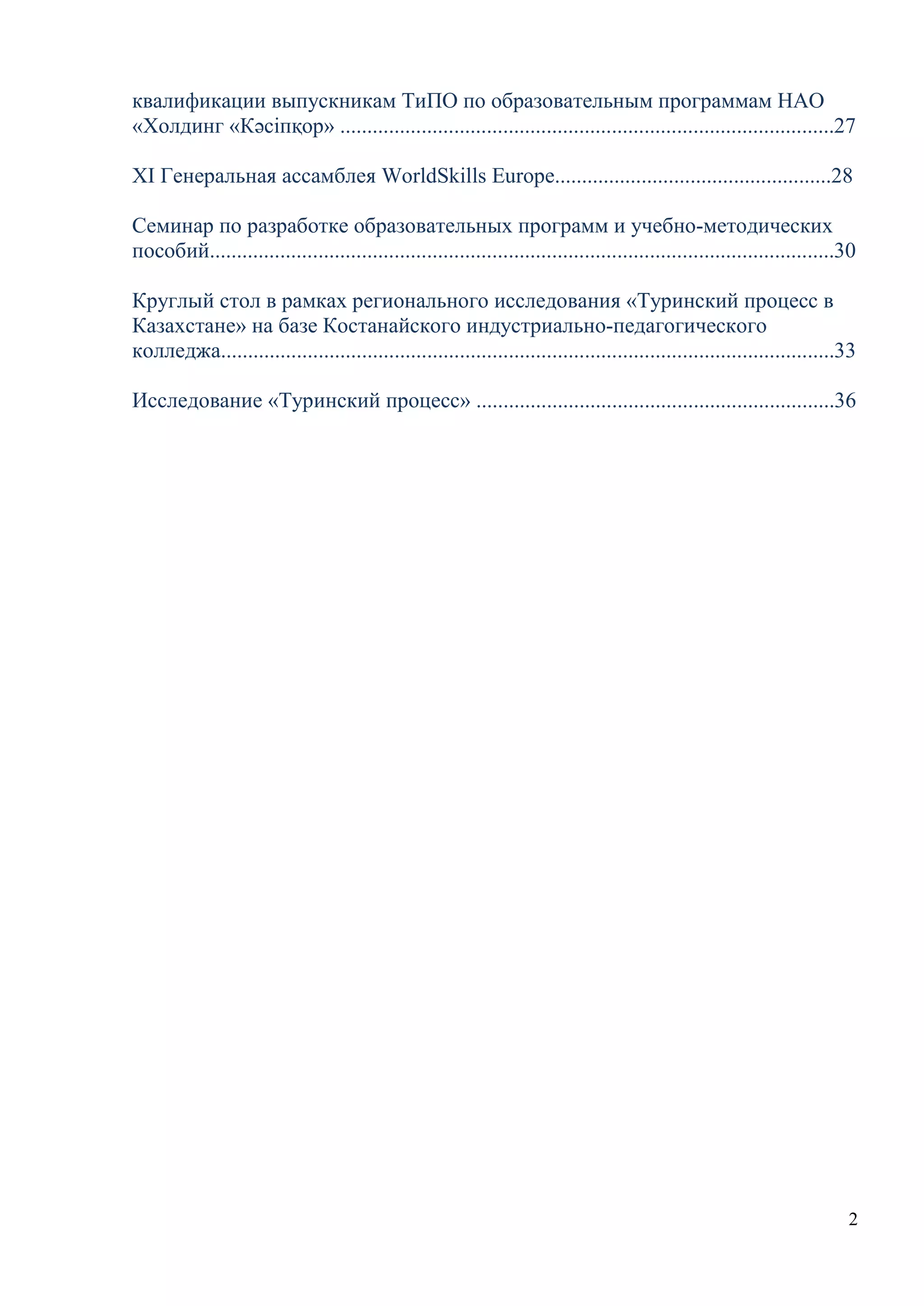 2
квалификации выпускникам ТиПО по образовательным программам НАО
«Холдинг «Кәсіпқор» ...........................................................................................27
XI Генеральная ассамблея WorldSkills Europe...................................................28
Семинар по разработке образовательных программ и учебно-методических
пособий...................................................................................................................30
Круглый стол в рамках регионального исследования «Туринский процесс в
Казахстане» на базе Костанайского индустриально-педагогического
колледжа.................................................................................................................33
Исследование «Туринский процесс» ..................................................................36
 