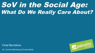 SoV in the Social Age:
What Do We Really Care About?
Chad Berndtson
Dir, Content Marketing & Social Media
 