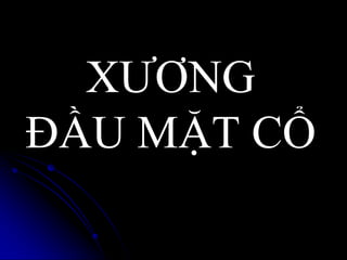 XƢƠNG
ĐẦU MẶT CỔ
 