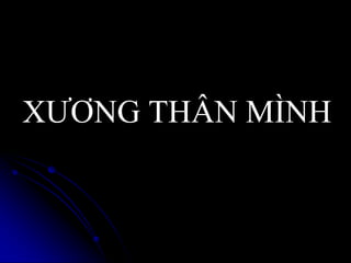 XƢƠNG THÂN MÌNH
 