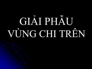 GIẢI PHẪU
VÙNG CHI TRÊN
 