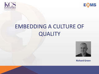 EMBEDDING A CULTURE OF
QUALITY
Richard Green
 