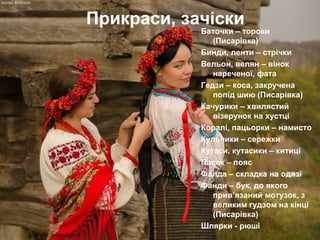 Прикраси, зачіски
Баточки – тороки
(Писарівка)
Бинди, ленти – стрічки
Вельон, велян – вінок
нареченої, фата
Гедзи – коса, закручена
попід шию (Писарівка)
Качурики – хвилястий
візерунок на хустці
Коралі, пацьорки – намисто
Кульчики – сережки
Кутаси, кутасики – китиці
Пасок – пояс
Фалда – складка на одязі
Фанди – бук, до якого
прив’язаний мотузок, з
великим гудзом на кінці
(Писарівка)
Шлярки - рюші
 