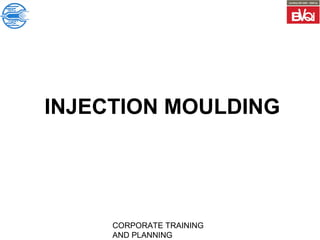 CORPORATE TRAINING
AND PLANNING
INJECTION MOULDING
 