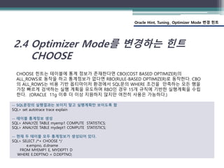 Oracle Hint, Tuning_ Optimizer Mode 변경 힌트
2.4 Optimizer Mode를 변경하는 힌트
CHOOSE
CHOOSE 힌트는 테이블에 통계 정보가 존재한다면 CBO(COST BASED O...
