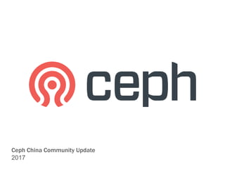 Ceph China Community Update
2017
 
