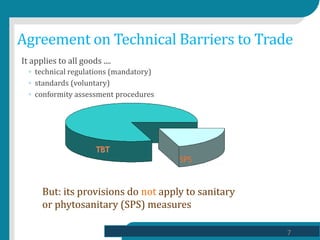 Agreement on Technical Barriers to Trade
It applies to all goods ....
◦ technical regulations (mandatory)
◦ standards (vol...