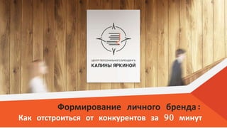 АнтиБренд и Репутационный маркетинг.
Создать нельзя навредить.
Формирование личного бренда:
Как отстроиться от конкурентов за 90 минут
 