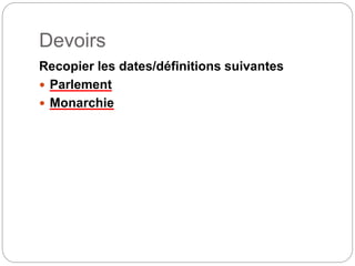 Devoirs
Recopier les dates/définitions suivantes
 Parlement
 Monarchie
 