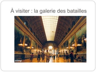 À visiter : la galerie des batailles
 