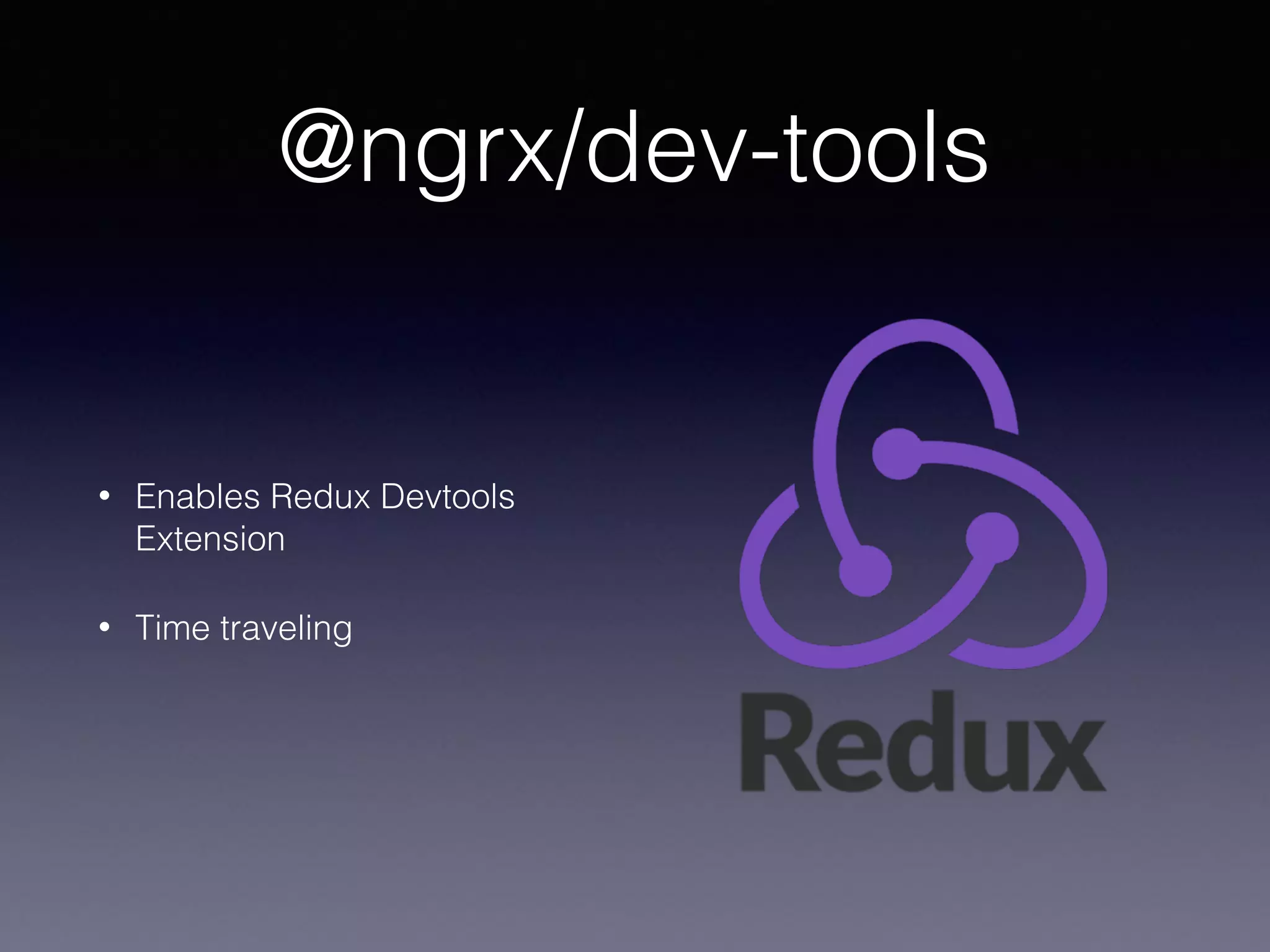 @ngrx/dev-tools
• Enables Redux Devtools
Extension
• Time traveling