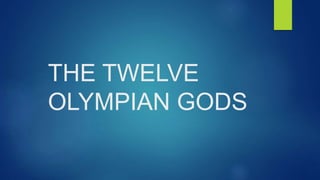 THE TWELVE
OLYMPIAN GODS
 