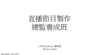 直播節目製作
總監養成班
LIVEhouse.in 策略長
Kimmy Chen
Latest updates: June.25.2017
 