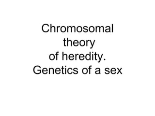 Chromosomal
theory
of heredity.
Genetics of a sex
 