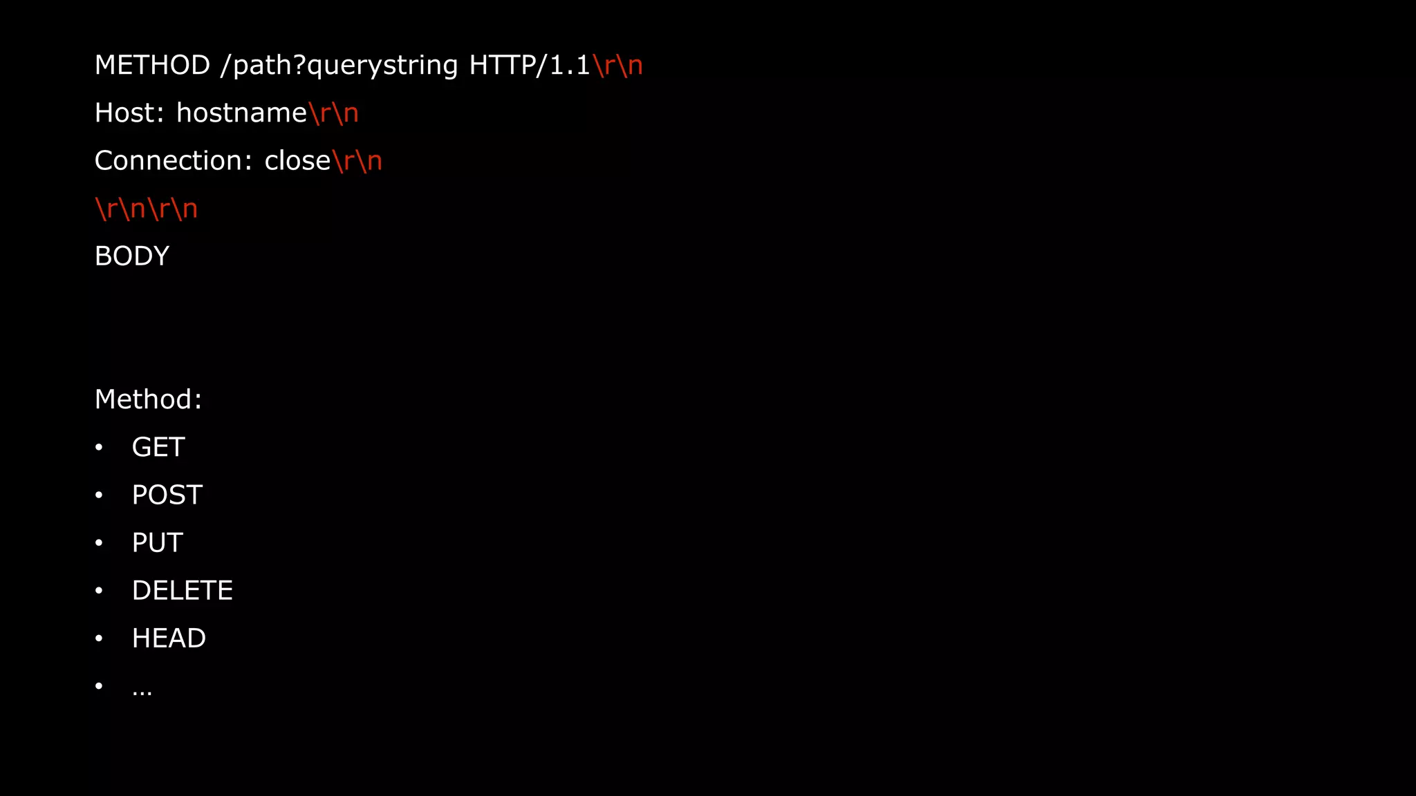 11
METHOD /path?querystring HTTP/1.1rn
Host: hostnamern
Connection: closern
rnrn
BODY
Method:
• GET
• POST
• PUT
• DELETE
• HEAD
• …
 