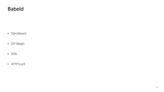 Babeld
• SSH (libssh)
• GIT (libgit)
• SVN
• HTTP (curl)
13
 
