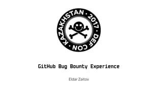 GitHub Bug Bounty Experience
Eldar Zaitov
 