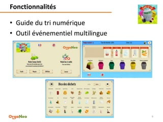 Fonctionnalités
6
• Guide du tri numérique
• Outil événementiel multilingue
 