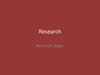 Research
Rhiannah Baker
 