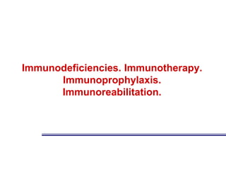 Immunodeficiencies. Immunotherapy.
Іmmunoprophylaxis.
Іmmunoreabilitation.
 