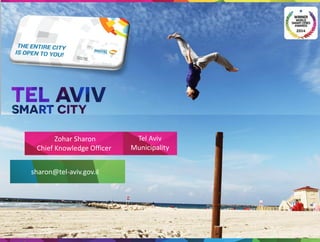 Zohar Sharon
Chief Knowledge Officer
Tel Aviv
Municipality
sharon@tel-aviv.gov.il
 