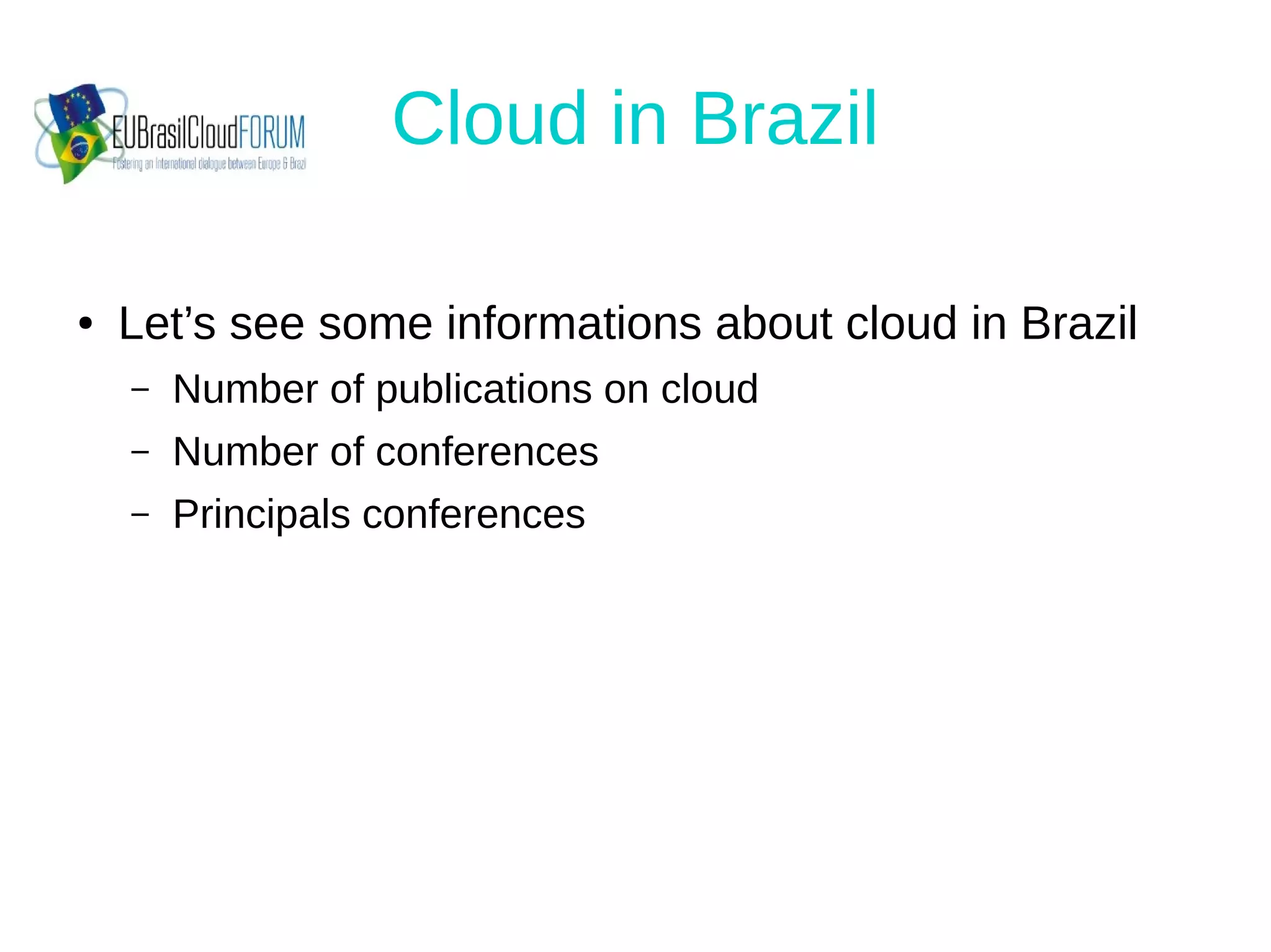 Cloud in Brazil
● Let’s see some informations about cloud in Brazil
– Number of publications on cloud
– Number of conferences
– Principals conferences
 