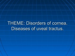 THEMETHEME:: Disorders of corneaDisorders of cornea..
Diseases of uveal tractusDiseases of uveal tractus..
 