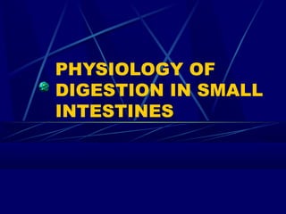 PHYSIOLOGY OF
DIGESTION IN SMALL
INTESTINES
 