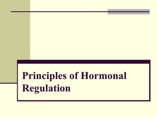 Principles of Hormonal
Regulation
 