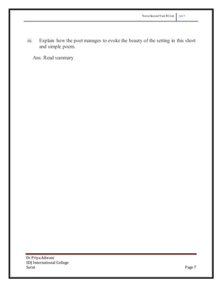 Notes SecondYear B Com 2017
Dr PriyaAdwani
SDJ International College
Surat Page 7
iii. Explain how the poet manages to evoke the beauty of the setting in this short
and simple poem.
Ans. Read summary
 