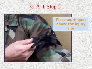 C-A-T Step 2
Place tourniquet
above the injury
site
 