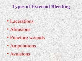 8
Types of External Bleeding
• Lacerations
• Abrasions
• Puncture wounds
• Amputations
• Avulsions
 